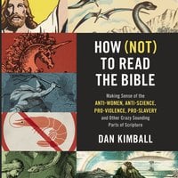 How (Not) to Read the Bible: Making Sense of the Anti-women, Anti-science, Pro-violence, Pro-slavery and Other Crazy-Sounding Parts of Scripture - Dan Kimball