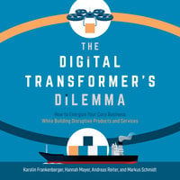 The Digital Transformer's Dilemma - Markus Schmidt, Andreas Reiter, Karolin Frankenberger, Hannah Mayer