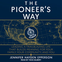 The Pioneer's Way: Leading a Trailblazing Life that Builds Meaning for Your Family, Your Community, and You - Jennifer Hayden Epperson
