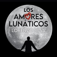 Los amores lunáticos - Lorenzo Silva