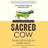 Sacred Cow: The Case for (Better) Meat - Diana Rodgers, Robb Wolf