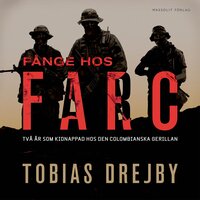 Fånge hos Farc : Två år som kidnappad hos den colombianska gerillan - Tobias Drejby