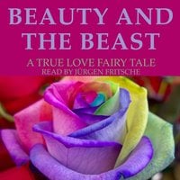 Beauty and the Beast: A true love fairy tale - Jeanne-Marie Leprince de Beaumont