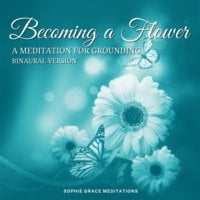 Becoming a Flower. A Grounding Meditation. Binaural Version - Sophie Grace Meditations