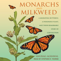 Monarchs and Milkweed: A Migrating Butterfly, a Poisonous Plant, and Their Remarkable Story of Coevolution - Anurag Agrawal