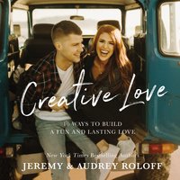 Creative Love: 10 Ways to Build a Fun and Lasting Love - Jeremy Roloff, Audrey Roloff