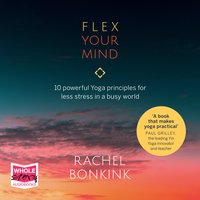 Flex Your Mind: 10 powerful Yoga principles for less stress in a busy world - Rachel Bonkink