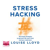 Stresshacking: 50 simple strategies to get your life, your mind, and your mojo back - Louise Lloyd