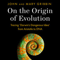 On the Origin of Evolution: Tracing ‘Darwin’s Dangerous Idea’ from Aristotle to DNA - John Gribbin, Mary Gribbin