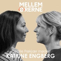 Mellem ørerne 62 - Cecilie Frøkjær møder Katrine Engberg - Cecilie Frøkjær