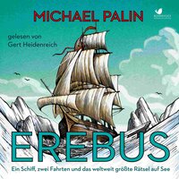 Erebus: Ein Schiff, zwei Fahrten und das weltweit größte Rätsel auf See - Michael Palin
