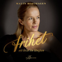 Frihet : att leva sin längtan - Malin Berghagen
