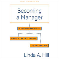 Becoming a Manager: How New Managers Master the Challenges of Leadership - Linda A. Hill