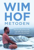 Wim Hof-metoden: Aktiver dit potentiale og sæt dig ud over dine begrænsninger - Wim Hof