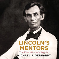 Lincoln's Mentors: The Education of a Leader - Michael J. Gerhardt