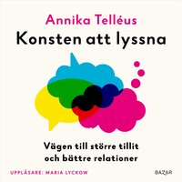 Konsten att lyssna : vägen till större tillit och bättre relationer - Annika Telléus