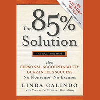 The 85% Solution: How Personal Accountability Guarantees Success — No Nonsense, No Excuses: How Personal Accountability Guarantees Success -- No Nonsense, No Excuses - Linda Galindo, Versera Performance Consulting