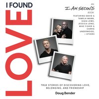 I Found Love: True Stories of Discovering Love, Belonging, and Friendship - Doug Bender