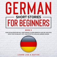 German Short Stories for Beginners: Book 5 - Learn Like A Native