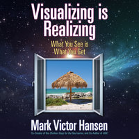 Visualizing is Realizing: What You See is What You Get - Mark Victor Hansen