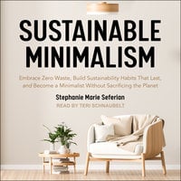 Sustainable Minimalism: Embrace Zero Waste, Build Sustainability Habits That Last, and Become a Minimalist without Sacrificing the Planet - Stephanie Marie Seferian