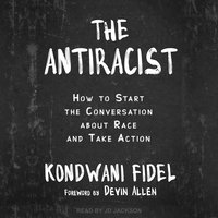 The Antiracist: How to Start the Conversation about Race and Take Action - Kondwani Fidel