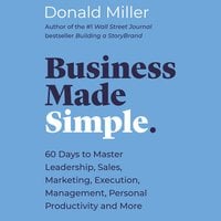 Business Made Simple: 60 Days to Master Leadership, Sales, Marketing, Execution and More - Donald Miller