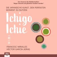 Ichigo-ichie: Die japanische Kunst, den perfekten Moment zu nutzen - Francesc Miralles, Hector Garcia