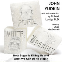 Pure, White and Deadly: How Sugar is Killing Us and What We Can Do to Stop it - John Yudkin