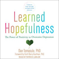 Learned Hopefulness: The Power of Positivity to Overcome Depression - Dan Tomasulo