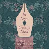 In Love with George Eliot: A Novel - Kathy O’Shaughnessy