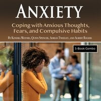 Anxiety: Coping with Anxious Thoughts, Fears, and Compulsive Habits - Adrian Tweeley, Quinn Spencer, Albert Rogers, Kendra Motors