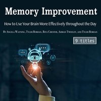 Memory Improvement: How to Use Your Brain More Effectively throughout the Day - Adrian Tweeley, Tyler Bordan, Rita Chester, Angela Wayning
