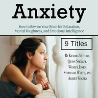 Anxiety: How to Rewire Your Brain for Relaxation, Mental Toughness, and Emotional Intelligence - Stephanie White, Wesley Jones, Quinn Spencer, Albert Rogers, Kendra Motors