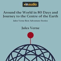 Around the World in 80 Days and Journey to the Centre of the Earth: Jules Verne Best Adventure Stories - Jules Verne