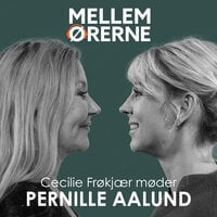 Mellem ørerne 65 - Cecilie Frøkjær møder Pernille Aalund - Cecilie Frøkjær