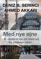 MED NYE ØJNE: Et moderat syn på islam ud fra religiøse kilder - Deniz B. Serinci, Ahmed Akkari