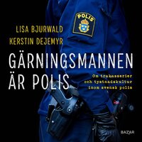 Gärningsmannen är polis : Om trakasserier och tystnadskultur inom svensk polis - Lisa Bjurwald, Kerstin Dejemyr