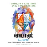 Elemental Magick: Reconnect with Nature through Spells, Rituals, and Meditations - D. J. Conway