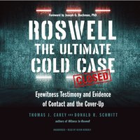 Roswell: The Ultimate Cold Case; Eyewitness Testimony and Evidence of Contact and the Cover-Up - Donald R. Schmitt, Thomas J. Carey