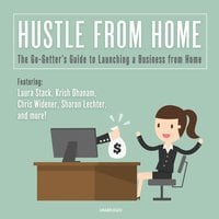 Hustle from Home: The Go-Getter's Guide to Launching a Business from Home - Various authors, Chris Widener, Laura Stack, Sharon Lechter, Krish Dhanam