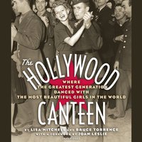 The Hollywood Canteen: Where the Greatest Generation Danced with the Most Beautiful Girls in the World - Lisa Mitchell, Bruce Torrence