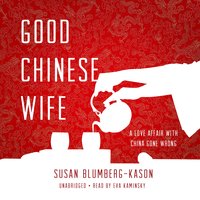 Good Chinese Wife: A Love Affair with China Gone Wrong - Susan Blumberg-Kason