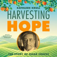 Harvesting Hope: The Story of Cesar Chavez - Kathleen Krull