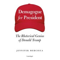 Demagogue for President: The Rhetorical Genius of Donald Trump - Jennifer Mercieca