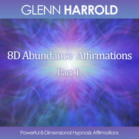 8D Abundance Affirmations - Part 1 - Glenn Harrold