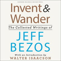 Invent and Wander: The Collected Writings of Jeff Bezos - Walter Isaacson, Jeff Bezos