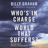 Who's In Charge of a World That Suffers?: Trusting God in Difficult Circumstances - Billy Graham