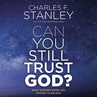 Can You Still Trust God?: What Happens When You Choose to Believe - Charles F. Stanley