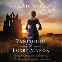 A Vanishing at Loxby Manor: A Regency Mystery - Abigail Wilson
